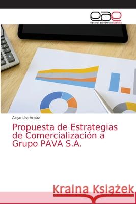 Propuesta de Estrategias de Comercialización a Grupo PAVA S.A. Araúz, Alejandra 9786200361943 Editorial Academica Espanola