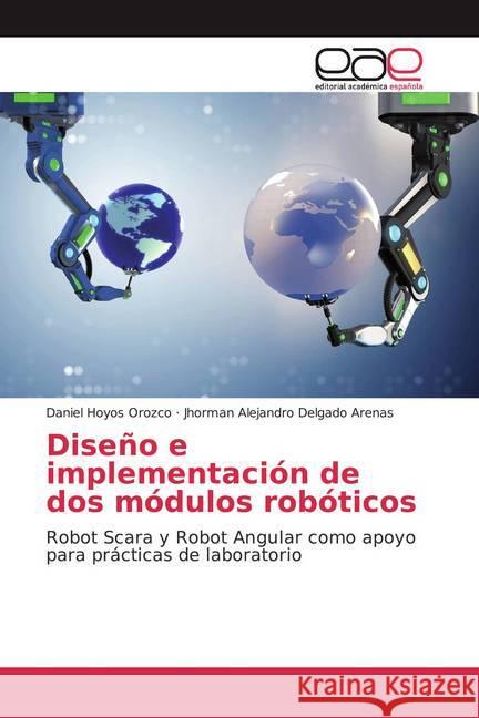 Diseño e implementación de dos módulos robóticos : Robot Scara y Robot Angular como apoyo para prácticas de laboratorio Hoyos Orozco, Daniel; Delgado Arenas, Jhorman Alejandro 9786200362698