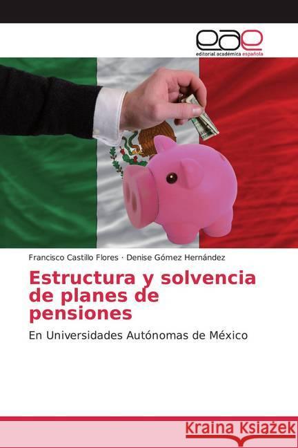 Estructura y solvencia de planes de pensiones : En Universidades Autónomas de México Castillo Flores, Francisco; Gómez Hernández, Denise 9786200363053 Editorial Académica Española