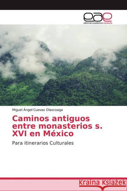 Caminos antiguos entre monasterios s. XVI en México : Para itinerarios Culturales Cuevas Olascoaga, Miguel Ángel 9786200364081