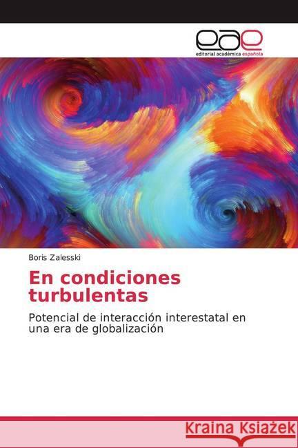 En condiciones turbulentas : Potencial de interacción interestatal en una era de globalización Zalesski, Boris 9786200365200