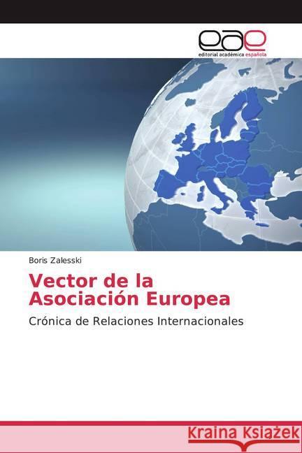 Vector de la Asociación Europea : Crónica de Relaciones Internacionales Zalesski, Boris 9786200365231 Editorial Académica Española