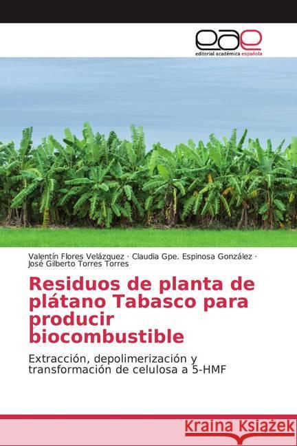 Residuos de planta de plátano Tabasco para producir biocombustible : Extracción, depolimerización y transformación de celulosa a 5-HMF Flores Velázquez, Valentín; Espinosa González, Claudia Gpe.; Torres Torres, José Gilberto 9786200365378