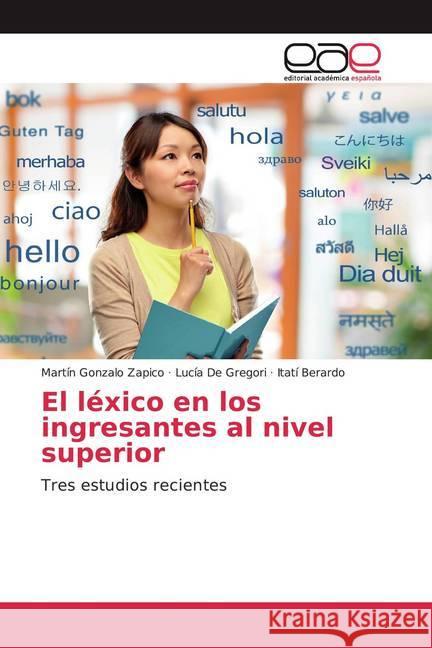 El léxico en los ingresantes al nivel superior : Tres estudios recientes Zapico, Martín Gonzalo; De Gregori, Lucía; Berardo, Itatí 9786200365583 Editorial Académica Española