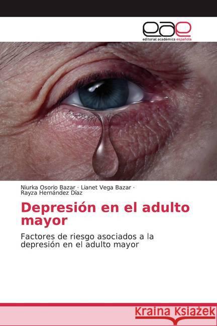 Depresión en el adulto mayor : Factores de riesgo asociados a la depresión en el adulto mayor Osorio Bazar, Niurka; Vega Bazar, Lianet; Hernández Díaz, Rayza 9786200366689