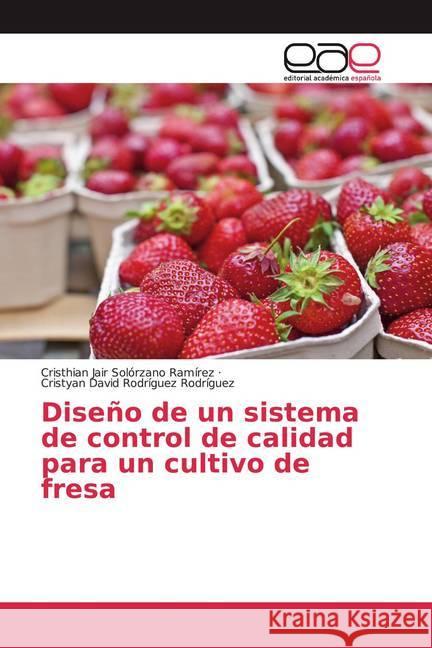 Diseño de un sistema de control de calidad para un cultivo de fresa Solórzano Ramírez, Cristhian Jair; Rodríguez Rodríguez, Cristyan David 9786200366962