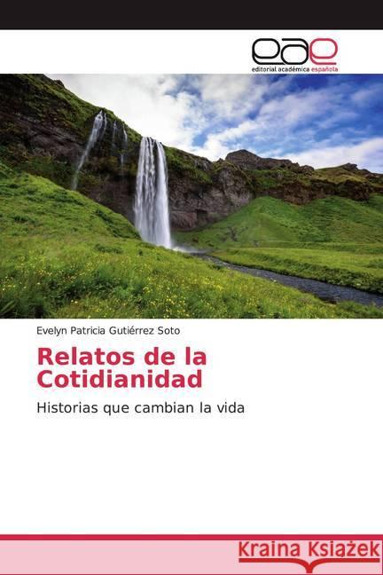 Relatos de la Cotidianidad : Historias que cambian la vida Gutiérrez Soto, Evelyn Patricia 9786200367112
