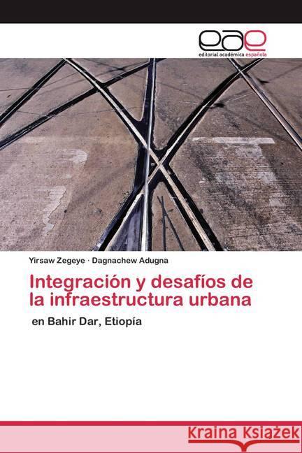 Integración y desafíos de la infraestructura urbana : en Bahir Dar, Etiopía Zegeye, Yirsaw; Adugna, Dagnachew 9786200367259 Editorial Académica Española
