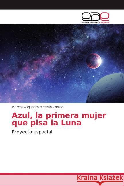 Azul, la primera mujer que pisa la Luna : Proyecto espacial Moreán Correa, Marcos Alejandro 9786200367655