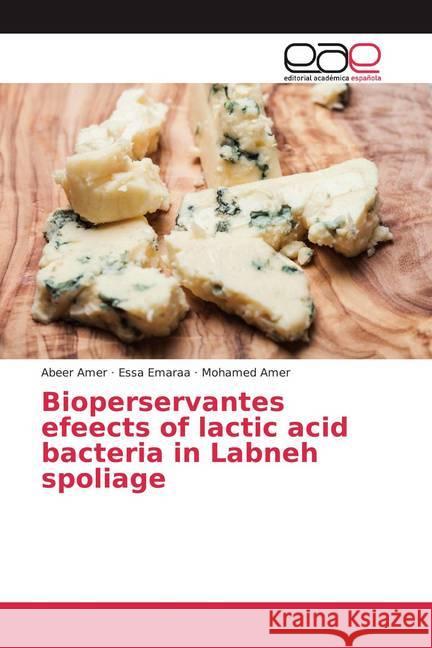 Bioperservantes efeects of lactic acid bacteria in Labneh spoliage Amer, Abeer; Emaraa, Essa; Amer, Mohamed 9786200368416