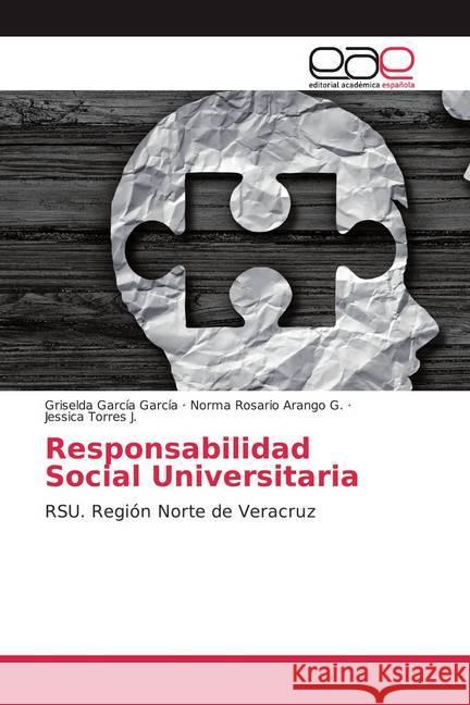 Responsabilidad Social Universitaria : RSU. Región Norte de Veracruz García García, Griselda; G., Norma Rosario Arango; J., Jessica Torres 9786200368706 Editorial Académica Española