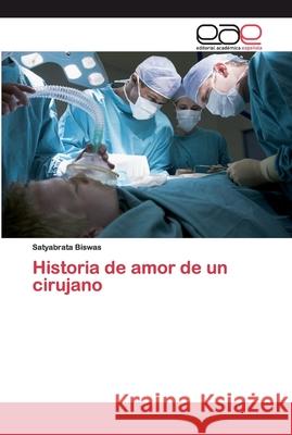 Historia de amor de un cirujano Satyabrata Biswas 9786200369154 Editorial Academica Espanola