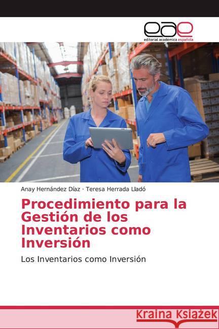 Procedimiento para la Gestión de los Inventarios como Inversión : Los Inventarios como Inversión Hernández Díaz, Anay; Herrada Lladó, Teresa 9786200369529 Editorial Académica Española