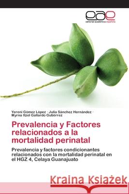 Prevalencia y Factores relacionados a la mortalidad perinatal Yereni Gómez López, Julia Sánchez Hernández, Myrna Itzel Gallardo Gutiérrez 9786200369666