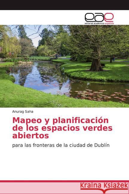 Mapeo y planificación de los espacios verdes abiertos : para las fronteras de la ciudad de Dublín Saha, Anurag 9786200369789