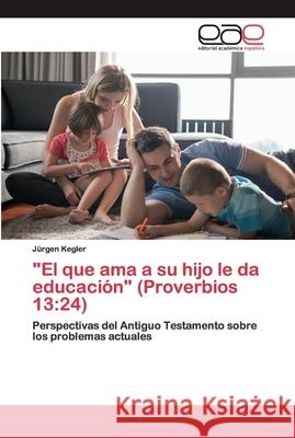 El que ama a su hijo le da educación (Proverbios 13: 24) Kegler, Jürgen 9786200370679