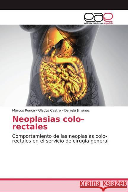 Neoplasias colo-rectales : Comportamiento de las neoplasias colo-rectales en el servicio de cirugía general Ponce, Marcos; Castro, Gladys; Jiménez, Daniela 9786200372314
