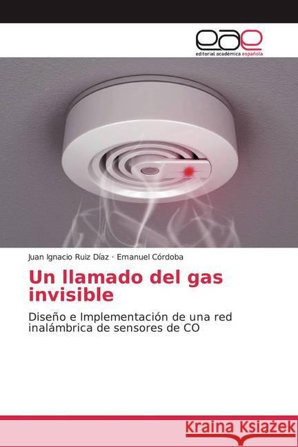Un llamado del gas invisible : Diseño e Implementación de una red inalámbrica de sensores de CO Ruiz Díaz, Juan Ignacio; Córdoba, Emanuel 9786200372451