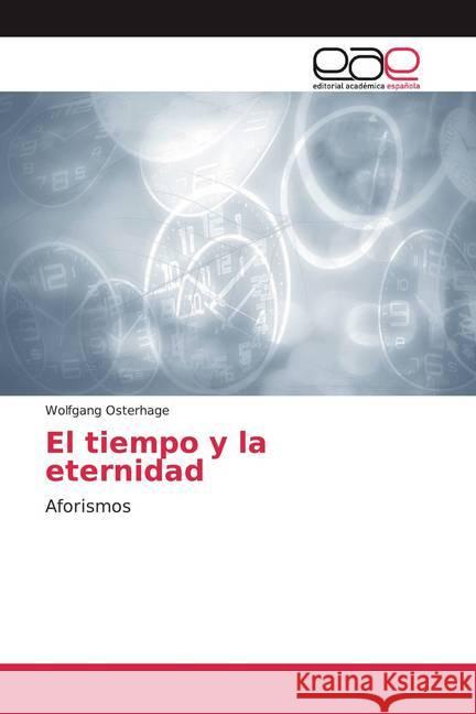 El tiempo y la eternidad : Aforismos Osterhage, Wolfgang 9786200372468 Editorial Académica Española