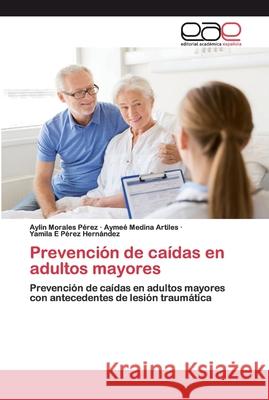 Prevención de caídas en adultos mayores Morales Pérez, Aylín 9786200372987 Editorial Académica Española