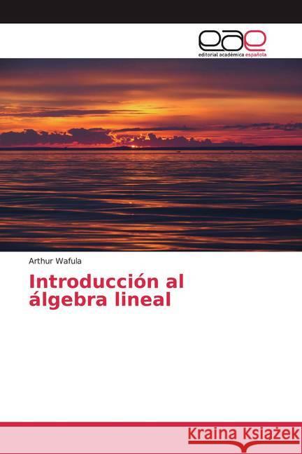 Introducción al álgebra lineal Wafula, Arthur 9786200374103