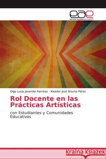 Rol Docente en las Prácticas Artísticas : con Estudiantes y Comunidades Educativas Jaramillo Ramírez, Olga Lucia; Bracho Pérez, Kleeder José 9786200374219