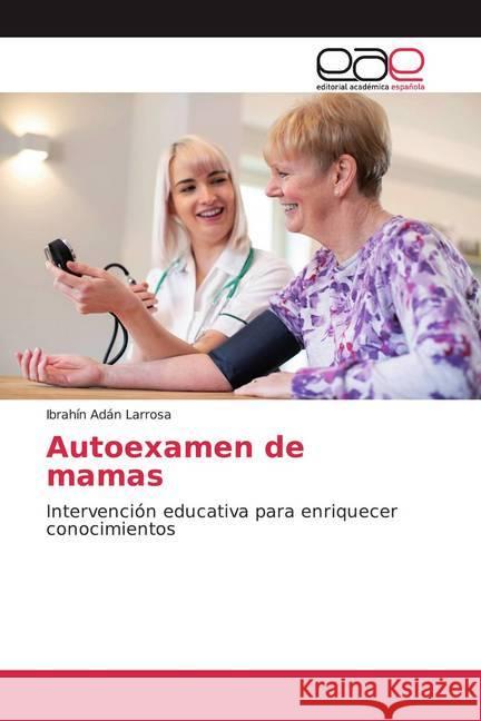 Autoexamen de mamas : Intervención educativa para enriquecer conocimientos Adán Larrosa, Ibrahín 9786200374295