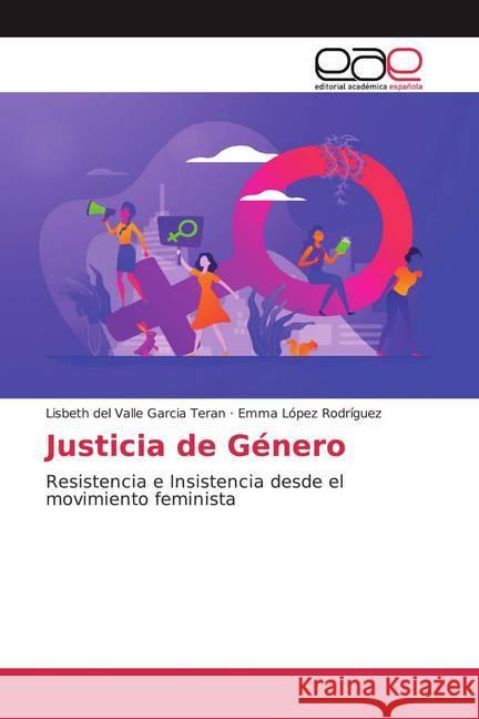 Justicia de Género : Resistencia e Insistencia desde el movimiento feminista Garcia Teran, Lisbeth del Valle; López Rodríguez, Emma 9786200374318