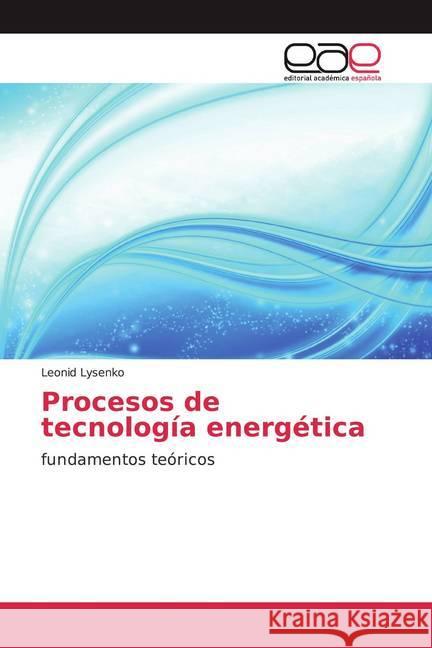 Procesos de tecnología energética : fundamentos teóricos Lysenko, Leonid 9786200374684 Editorial Académica Española