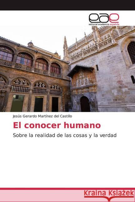 El conocer humano : Sobre la realidad de las cosas y la verdad Martínez del Castillo, Jesús Gerardo 9786200374813