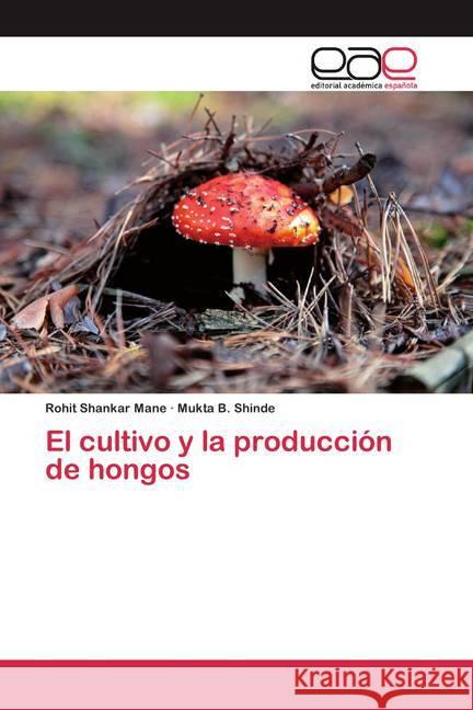 El cultivo y la producción de hongos Mane, Rohit Shankar; Shinde, Mukta B. 9786200374912 Editorial Académica Española