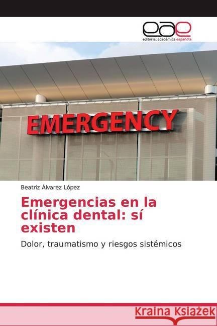 Emergencias en la clínica dental: sí existen : Dolor, traumatismo y riesgos sistémicos Álvarez López, Beatriz 9786200374967