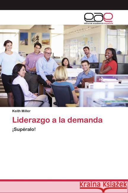 Liderazgo a la demanda : ¡Supéralo! Miller, Keith 9786200376763