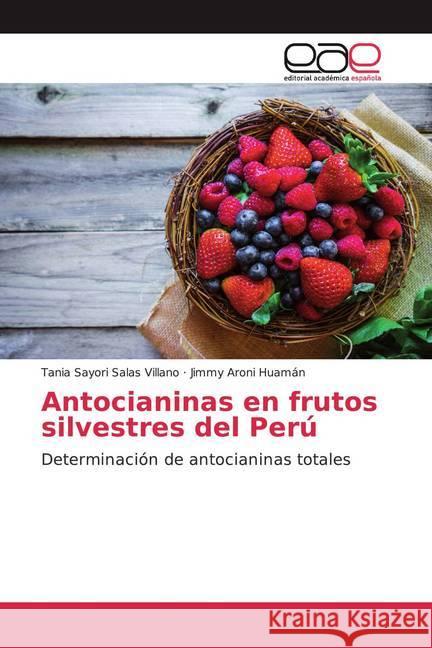 Antocianinas en frutos silvestres del Perú : Determinación de antocianinas totales Salas Villano, Tania Sayori; Huamán, Jimmy Aroni 9786200377012 Editorial Académica Española