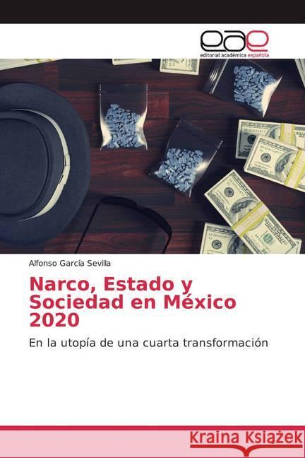 Narco, Estado y Sociedad en México 2020 : En la utopía de una cuarta transformación García Sevilla, Alfonso 9786200377340