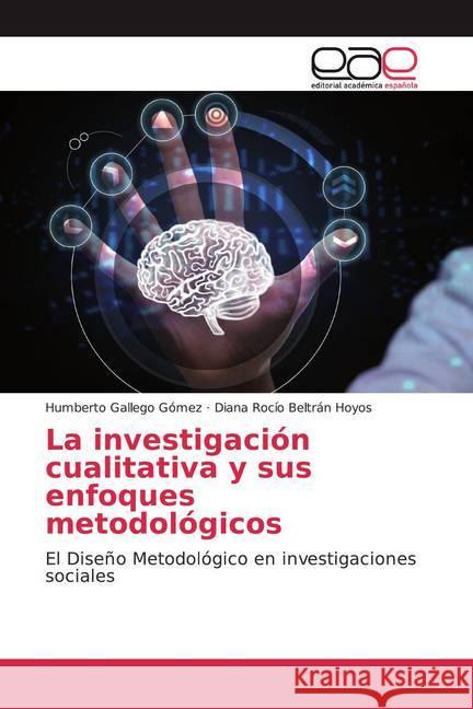 La investigación cualitativa y sus enfoques metodológicos : El Diseño Metodológico en investigaciones sociales Gallego Gómez, Humberto; Beltrán Hoyos, Diana Rocío 9786200377715