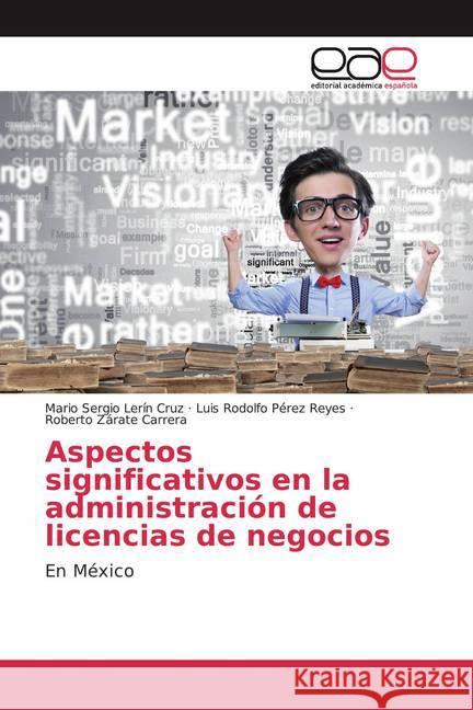 Aspectos significativos en la administración de licencias de negocios : En México Lerín Cruz, Mario Sergio; Pérez Reyes, Luis Rodolfo; Zárate Carrera, Roberto 9786200377722 Editorial Académica Española