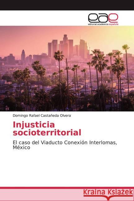 Injusticia socioterritorial : El caso del Viaducto Conexión Interlomas, México Castañeda Olvera, Domingo Rafael 9786200378125