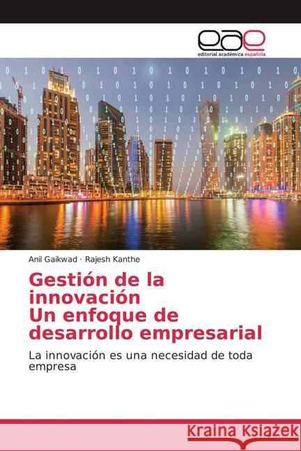 Gestión de la innovaciónUn enfoque de desarrollo empresarial : La innovación es una necesidad de toda empresa Gaikwad, Anil; Kanthe, Rajesh 9786200378491