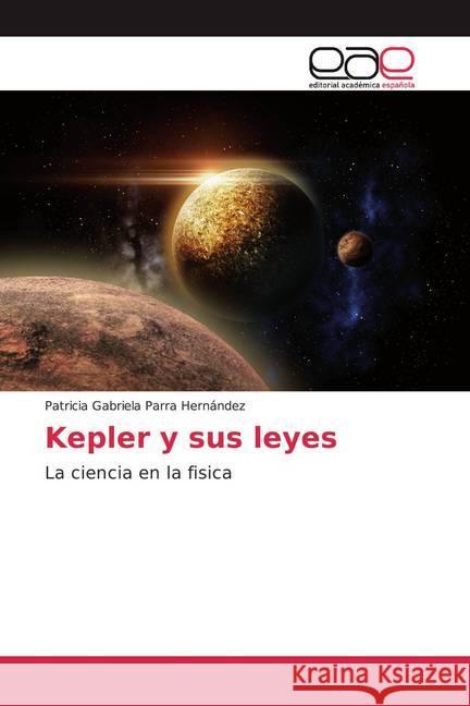 Kepler y sus leyes : La ciencia en la fisica Parra Hernández, Patricia Gabriela 9786200378828