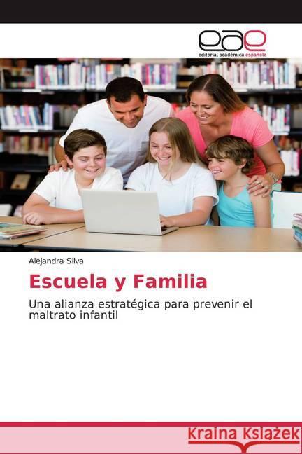 Escuela y Familia : Una alianza estratégica para prevenir el maltrato infantil Silva, Alejandra 9786200379429