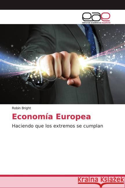 Economía Europea : Haciendo que los extremos se cumplan Bright, Robin 9786200379665 Editorial Académica Española