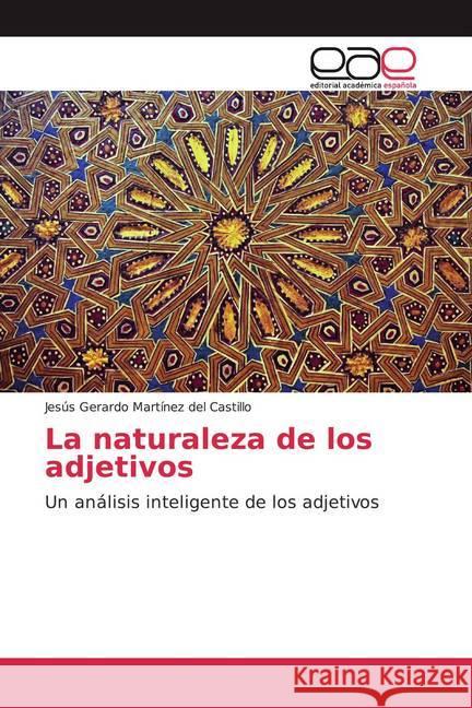 La naturaleza de los adjetivos : Un análisis inteligente de los adjetivos Martínez del Castillo, Jesús Gerardo 9786200380043 Editorial Académica Española