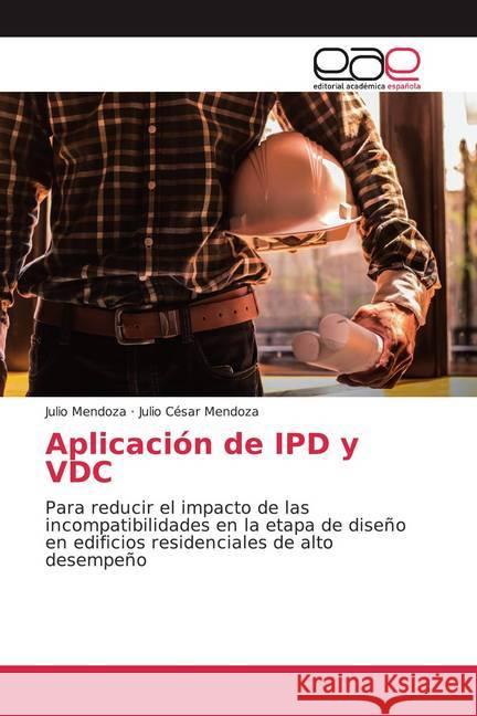 Aplicación de IPD y VDC : Para reducir el impacto de las incompatibilidades en la etapa de diseño en edificios residenciales de alto desempeño Mendoza, Julio; Mendoza, Julio César 9786200380289