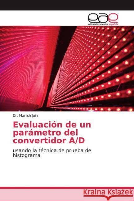 Evaluación de un parámetro del convertidor A/D : usando la técnica de prueba de histograma Jain, Manish 9786200380333
