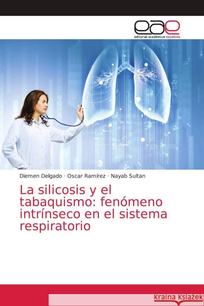 La silicosis y el tabaquismo: fenómeno intrínseco en el sistema respiratorio Delgado, Diemen, Ramírez, Oscar, Sultan, Nayab 9786200381361