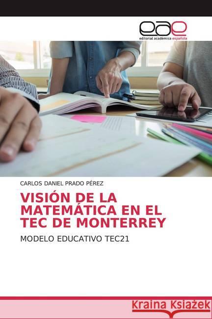 VISIÓN DE LA MATEMÁTICA EN EL TEC DE MONTERREY : MODELO EDUCATIVO TEC21 Prado Pérez, Carlos Daniel 9786200381460 Editorial Académica Española