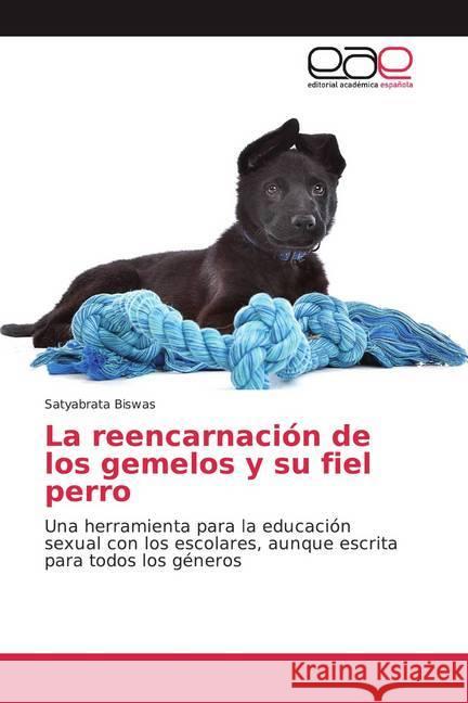 La reencarnación de los gemelos y su fiel perro : Una herramienta para la educación sexual con los escolares, aunque escrita para todos los géneros Biswas, Satyabrata 9786200381507