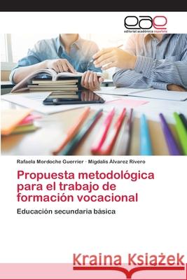 Propuesta metodológica para el trabajo de formación vocacional Rafaela Mordoche Guerrier, Migdalis Álvarez Rivero 9786200381590 Editorial Academica Espanola