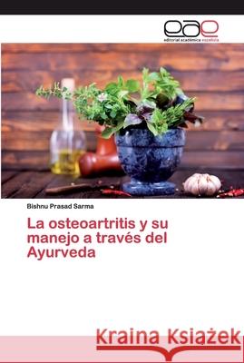 La osteoartritis y su manejo a través del Ayurveda Sarma, Bishnu Prasad 9786200381668